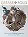 Crease and Fold: Innovative Origami Projects Anyone Can Make by Sok Song