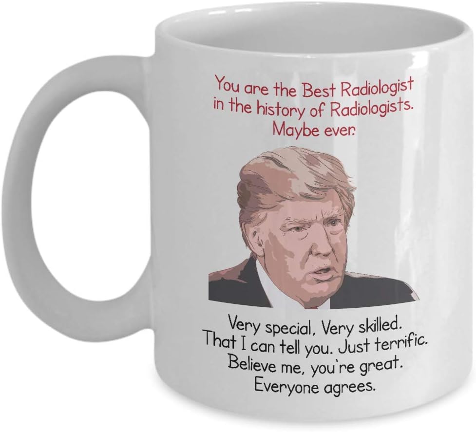 Radiologist Mug - You Are The Best Radiologist - Donald Trump - 11oz Coffee Mugs - Inspirational Mug for Men Women