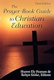 The Prayer Book Guide to Christian Education, Third Edition by Sharon Ely Pearson, Robyn Szoke