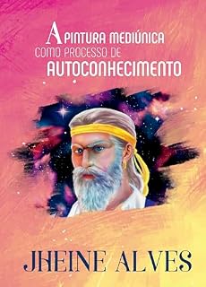 Livro A Pintura Mediúnica como Processo de Autoconhecimento (DESPERTAR ESPIRITUAL ATRAVÉS DA ARTE Livro 1)