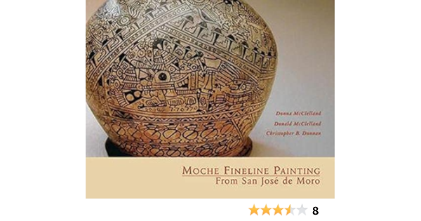 Moche Fineline Painting From San Jose De Moro Monographs Mcclelland Donna Mcclelland Donald Donnan Christopher B Amazon Com Books