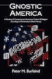 Gnostic America: A Reading of Contemporary American Culture & Religion according to Christianity's Oldest Heresy