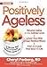 Positively Ageless: A 28-Day Plan for a Younger, Slimmer, Sexier You