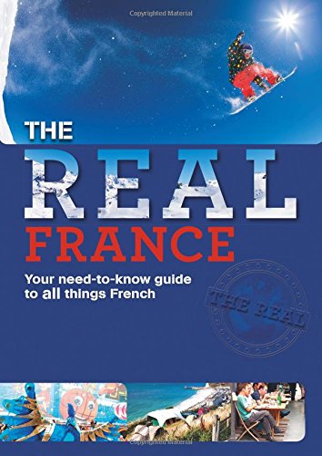 France: Your Need-to-Know Guide for All Things French (The Real)