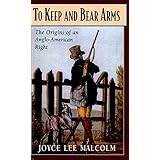 To Keep and Bear Arms: The Origins of an Anglo-American Right