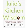 Julia's Kitchen Wisdom: Essential Techniques and Recipes from a Lifetime of Cooking