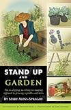 Stand Up and Garden: The no-digging, no-tilling, no-stooping approach to growing vegetables and herbs by 