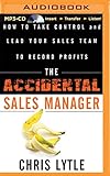 The Accidental Sales Manager: How to Take Control and Lead Your Sales Team to Record Profits