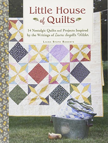 Little House of Quilts: 14 Nostalgic Quilts and Projects Inspired by the Writings of Laura Ingalls Wilder