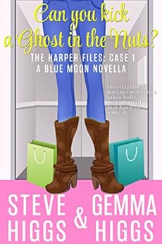 Can You Kick a Ghost in the Nuts? (A Cozy Mystery): The Harper Files: Book 1 A Blue Moon Novella by [Higgs, Steve, Higgs, Gemma]