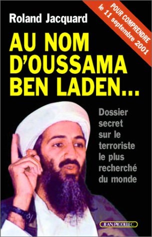Au nom d'Oussama Ben Laden...: dossier secret sur le terroriste le plus recherché du monde: [pour comprendre le 11 septembre 2001]