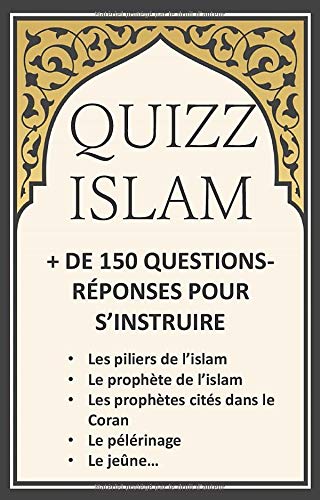 Amazon Com Quizz Islam De 150 Questions Reponses Pour S Instruire Les Piliers De L Islam Le Prophete De L Islam Les Prophetes Cites Dans Le Coran Le Reponses Sur L Islam French Edition