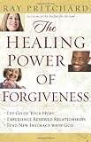 The Healing Power of Forgiveness: *Let Go of Your Hurt *Experience Renewed Relationships *Find New Intimacy with God
