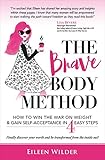 The Brave Body Method: How To Win The War On Weight And Gain Self-Acceptance In 4 Easy Steps