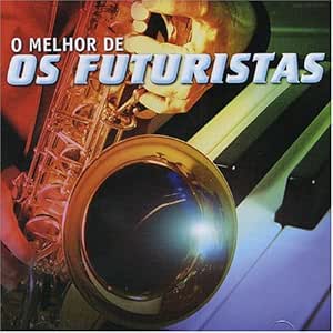 Futuristas O Melhor De Os Futuristas Amazon Com Music amazon com