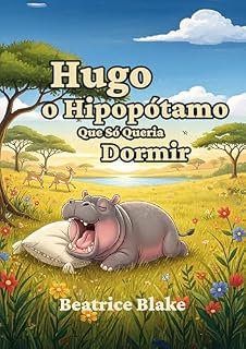 Livro Hugo, o Hipopótamo Que Só Queria Dormir: Livros Infantis - Livro 3 (Histórias para Crianças)