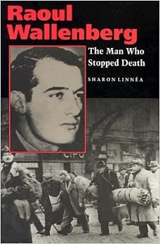 Raoul Wallenberg The Man Who Stopped Death Sharon Linnea