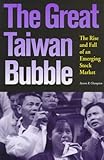The Great Taiwan Bubble : The Rise and Fall of Asia's Most Volatile Emerging Market, Champion, Steven R., 1881896188