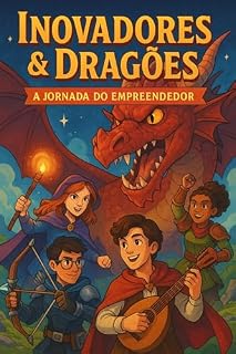 Livro Inovadores & Dragões: Uma jornada épica no mundo do empreendedorismo e da inovação. (Empreendedorismo, Criatividade e Inovação Z Livro 1)