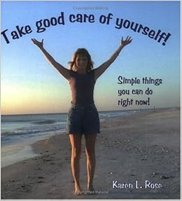 Take Good Care Of Yourself Simple Things You Can Do Right Now Rose Karen L Amazon Com Books