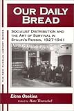Our Daily Bread : Socialist Distribution and the Art of Survival in Stalin's Russia, 1927-1941, , 1563249049