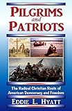 Pilgrims and Patriots: The Radical Christian Roots of American Democracy and Freedom