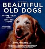 Beautiful Old Dogs: A Loving Tribute to Our Senior Best Friends by David Tabatsky, Garry Gross