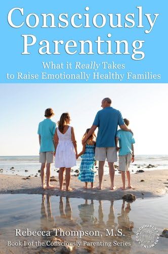 Consciously Parenting: What it Really Takes to Raise Emotionally Healthy Families