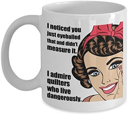 Sewing Funny 11oz Coffee Mug - Gift For Friend,Boss,Secret Santa,Birthday,Husband,Wife,Boyfriend - I Noticed You Just Eyeballed That And Didn't Measure It I Admire Quilters Who Live Dangerously