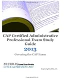 CAP Certified Administrative Professional Exam Study Guide 2013