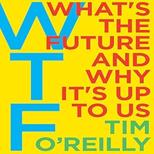What's the Future and Why It's Up to Us - Tim O'Reilly