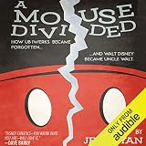 A Mouse Divided: How Ub Iwerks Became Forgotten, and Walt Disney Became Uncle Walt by