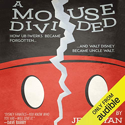 A Mouse Divided: How Ub Iwerks Became Forgotten, and Walt Disney Became Uncle Walt by Jeff Ryan