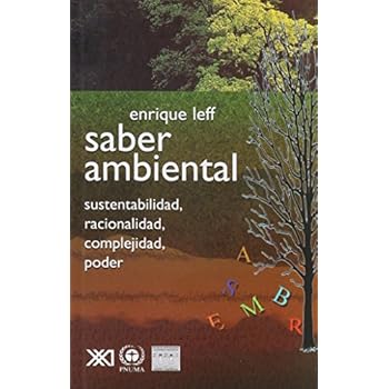 Saber ambiental: Sustentabilidad, racionalidad, complejidad, poder. (Ambiente y democracia) Saber ambiental: Sustentabilidad, racionalidad, complejidad, poder. (Ambiente y democracia)