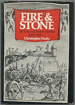 Fire and Stone: The Science of Fortress Warfare, 1660-1860, by Christopher Duffy Fire and Stone: The Science of Fortress Warfare, 1660-1860, by Christopher Duffy