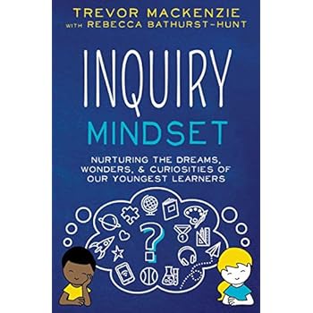 Inquiry Mindset: Nurturing the Dreams, Wonders, and Curiosities of Our Youngest Learners Inquiry Mindset: Nurturing the Dreams, Wonders, and Curiosities of Our Youngest Learners