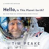 Hello, Is This Planet Earth?: My View from the International Space Station by 