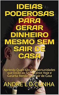 Livro IDEIAS PODEROSAS PARA GERAR DINHEIRO MESMO SEM SAIR DE CASA : Aprenda Quais são as Oportunidades que Estão ao Seu Alcance Hoje e Garanta Renda Sem Sair de Casa (Superação)