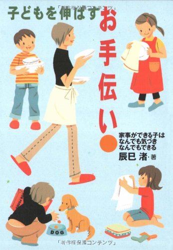 子どもを伸ばすお手伝い 家事ができる子はなんでも気づきなんでもできる 辰巳 渚 本 通販 Amazon
