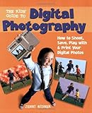 The Kids' Guide to Digital Photography: How to Shoot, Save, Play with & Print Your Digital Photos