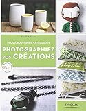 Photographiez vos créations : Blogs, boutiques, catalogues by