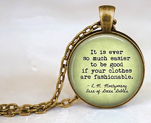 Pendant Necklace: Anne of Green Gables Quote "It is ever so much easier to be good if your clothes are fashionable."