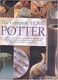 The Complete Home Potter: A Practical, Accessable Course in Pottery Skills and Techniques Including Wheel Throwing and Hand-Building; over 800 photographs and 30 step-by-step projects by 