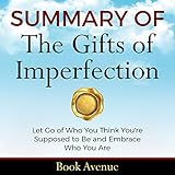 Summary of The Gifts of Imperfection: Let Go of Who You Think You're Supposed to Be and Embrace Who by 