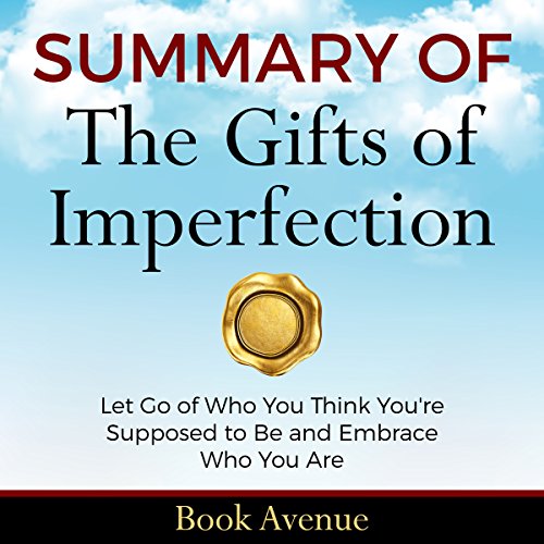 Summary of The Gifts of Imperfection: Let Go of Who You Think You're Supposed to Be and Embrace Who by Book Avenue