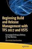 Beginning Build and Release Management with TFS 2017 and VSTS: Leveraging Continuous Delivery for Yo