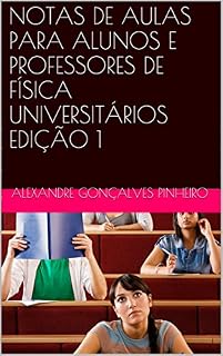 Livro NOTAS DE AULAS PARA ALUNOS E PROFESSORES DE FÍSICA UNIVERSITÁRIOS EDIÇÃO 1