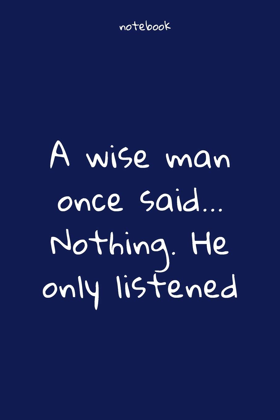 Notebook : Notebook Paper - A Wise Man Once Said... Nothing. He Only Listened - (Funny Notebook Quotes): Lined Notebook Motivational Quotes ,120 Pages ,6X9 , Soft Cover, Matte Finish. Journal Notebook :