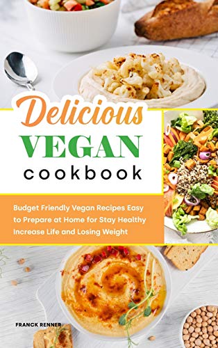 Delicious Vegan Cookbook: Budget Friendly Vegan Recipes Easy to Prepare at Home for Stay Healthy Increase Life and Losing Weight