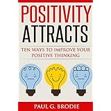 Positivity Attracts: Ten Ways to Improve Your Positive Thinking in 2018 (Paul G. Brodie Seminar Series Book 2)